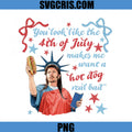 You Look The 4th Of July Fun PNG, Makes Me Want A Hot Dog Real Bad PNG, Jennifer Coolidge PNG