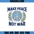 Make Peace Not War SVG, Anti War Peace Earth Globe SVG