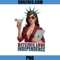 Bitches Love Independence PNG, Lady Liberty Woman PNG, Fourth Of July Woman PNG