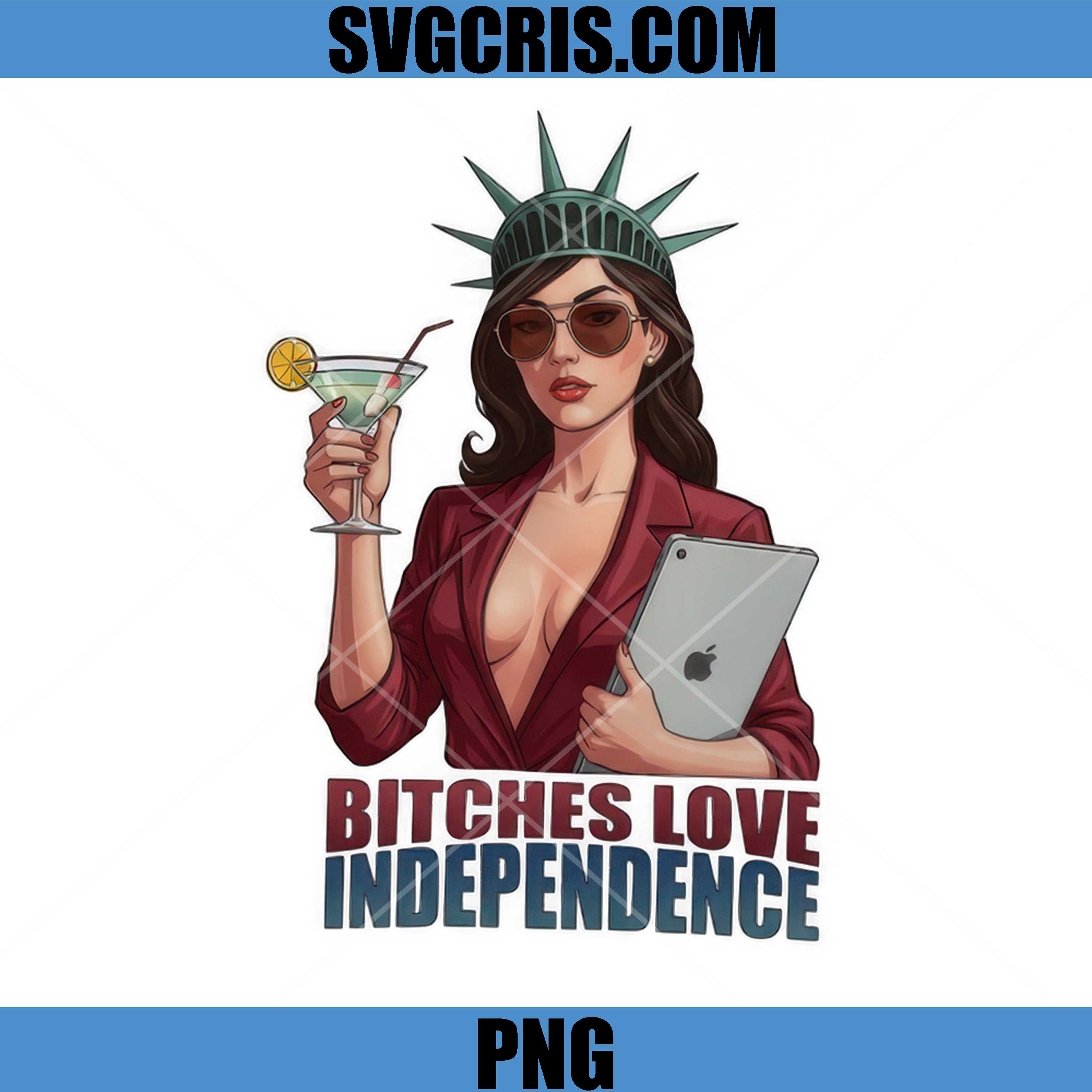 Bitches Love Independence PNG, Lady Liberty Woman PNG, Fourth Of July Woman PNG
