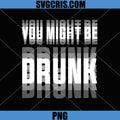 You Might Be Drunk Quote PNG, Funny Sarcastic Humor PNG