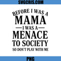 Before I Was A Mama I Was A Menace PNG, Funny Mom Quote PNG