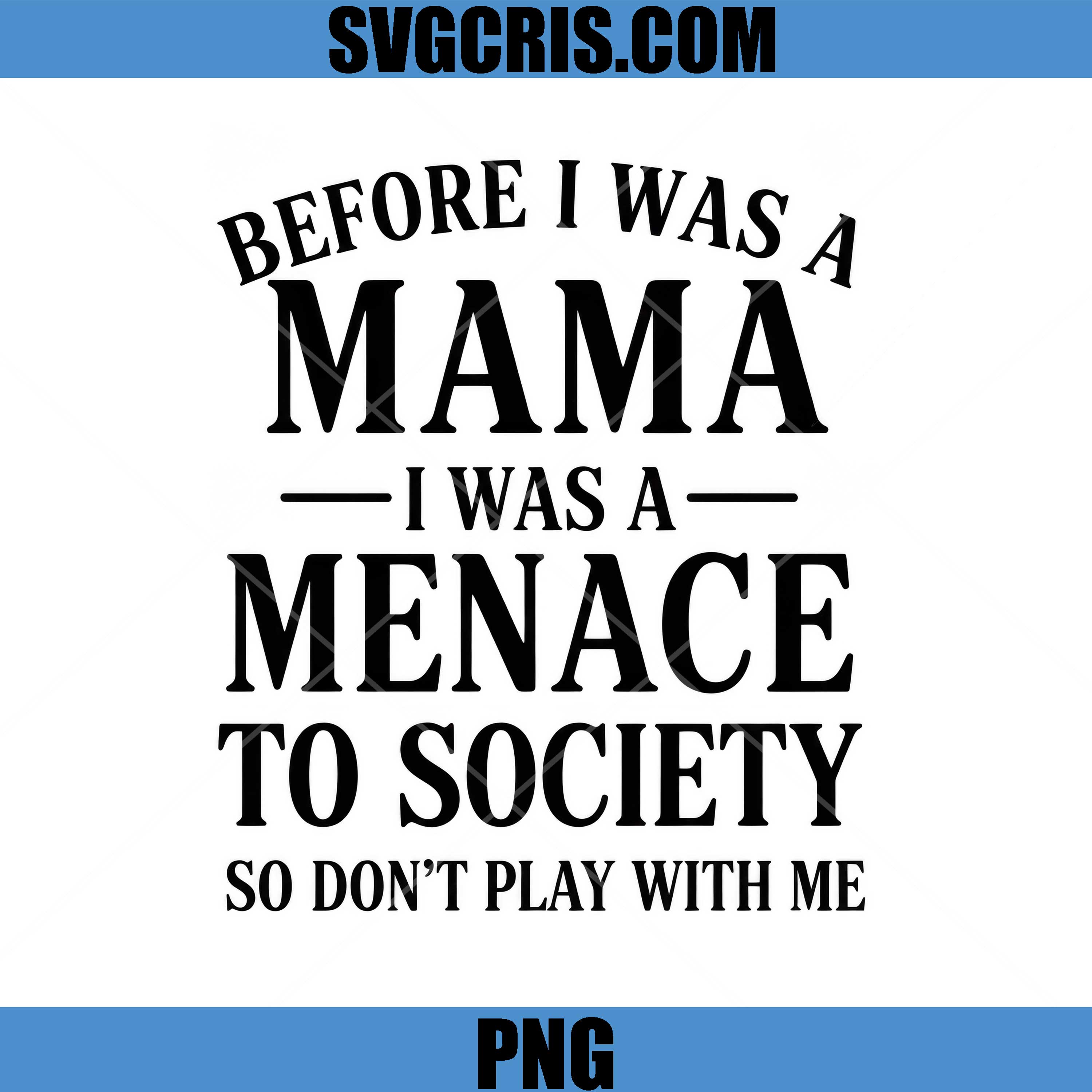 Before I Was A Mama I Was A Menace PNG, Funny Mom Quote PNG