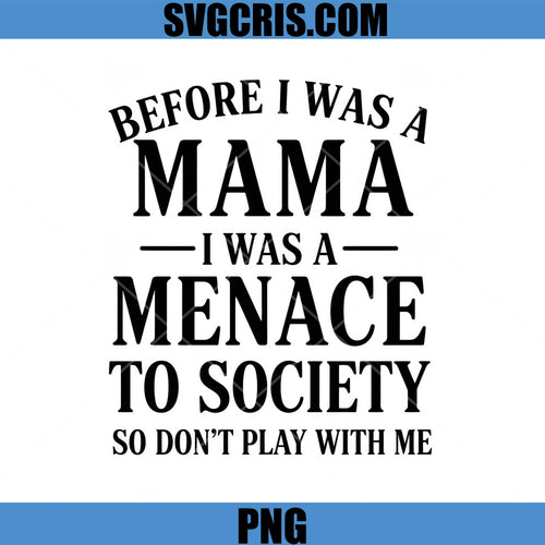 Before I Was A Mama I Was A Menace PNG, Funny Mom Quote PNG