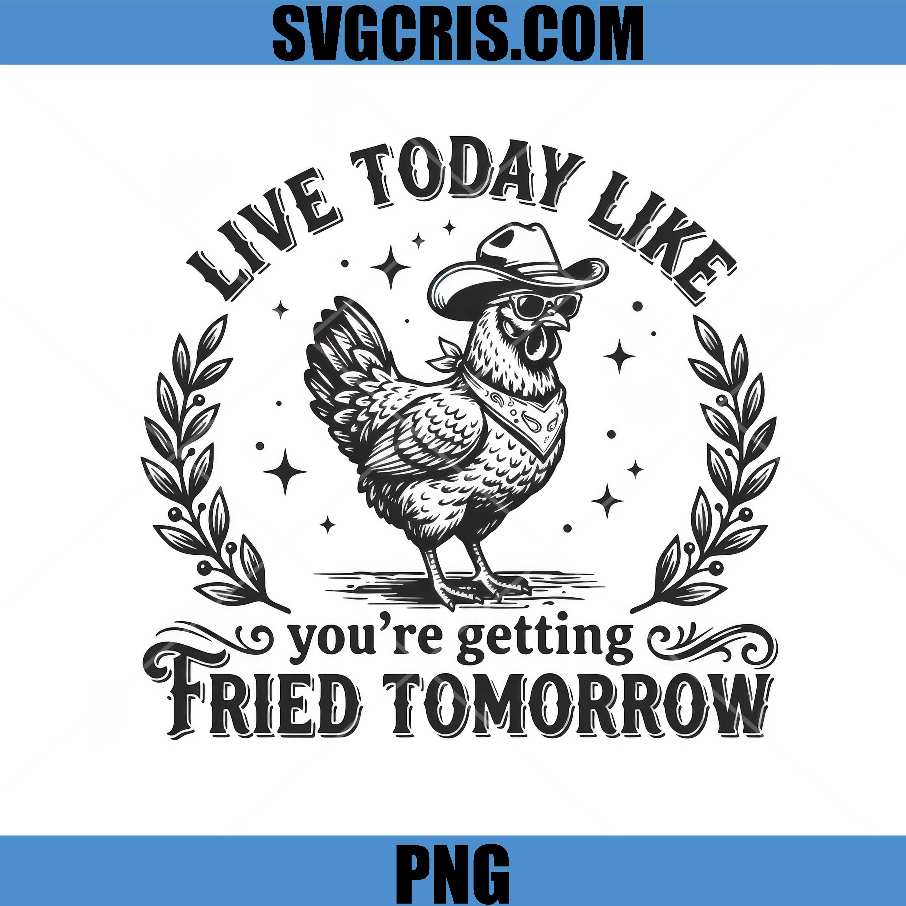 Live Today Like Youre Getting Fried Tomorrow PNG, Chicken Humor Art PNG