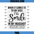 When It Comes To My Kids PNG, Ill Smile In My Mugshot PNG, Mom Quote PNG