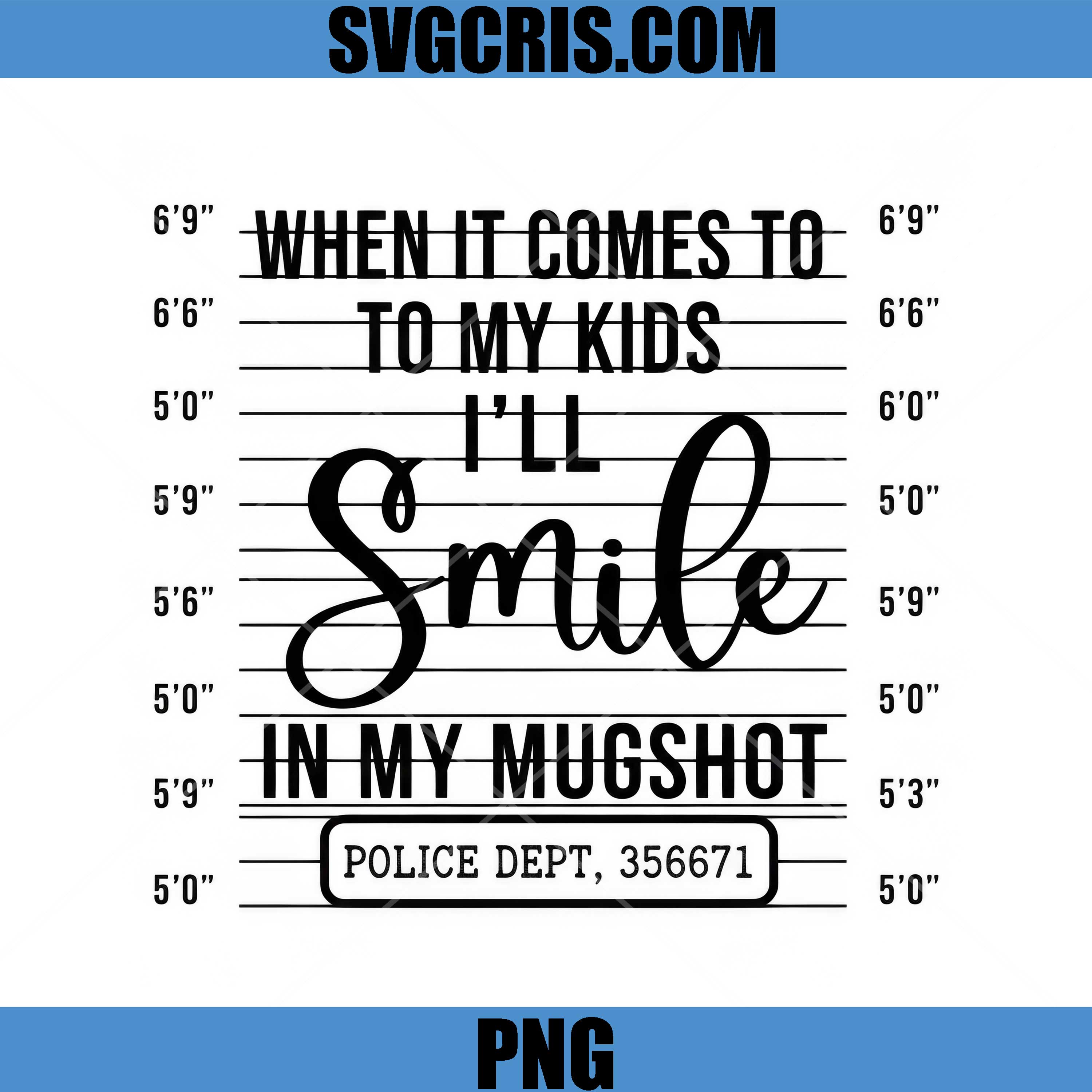 When It Comes To My Kids PNG, Ill Smile In My Mugshot PNG, Mom Quote PNG