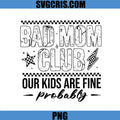 Bad Mom Club Our Kids Are Fine Probably PNG, Funny Mom PNG
