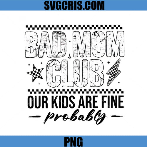 Bad Mom Club Our Kids Are Fine Probably PNG, Funny Mom PNG