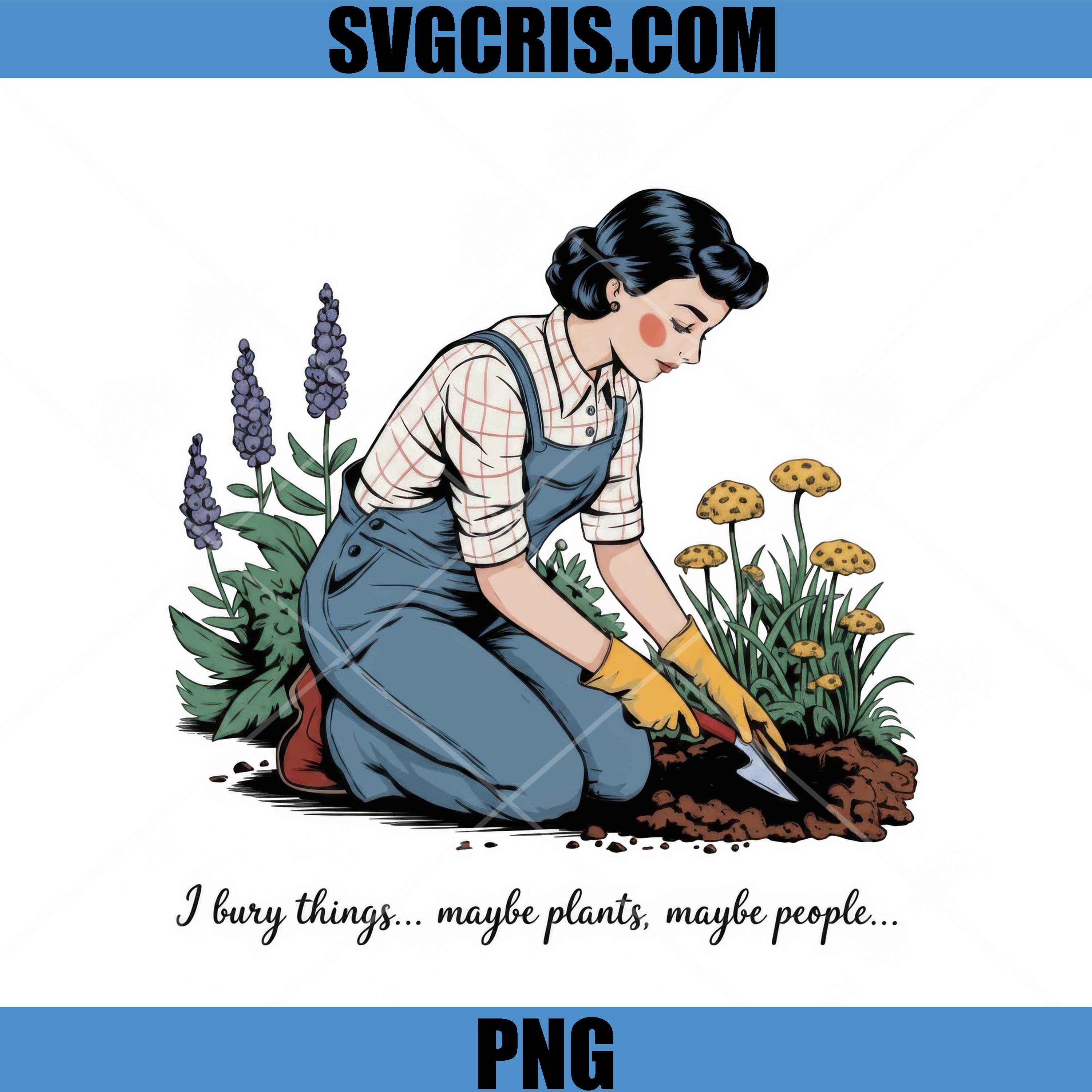 I Bury Things Maybe Plants Maybe People PNG, Classic Garden Woman PNG