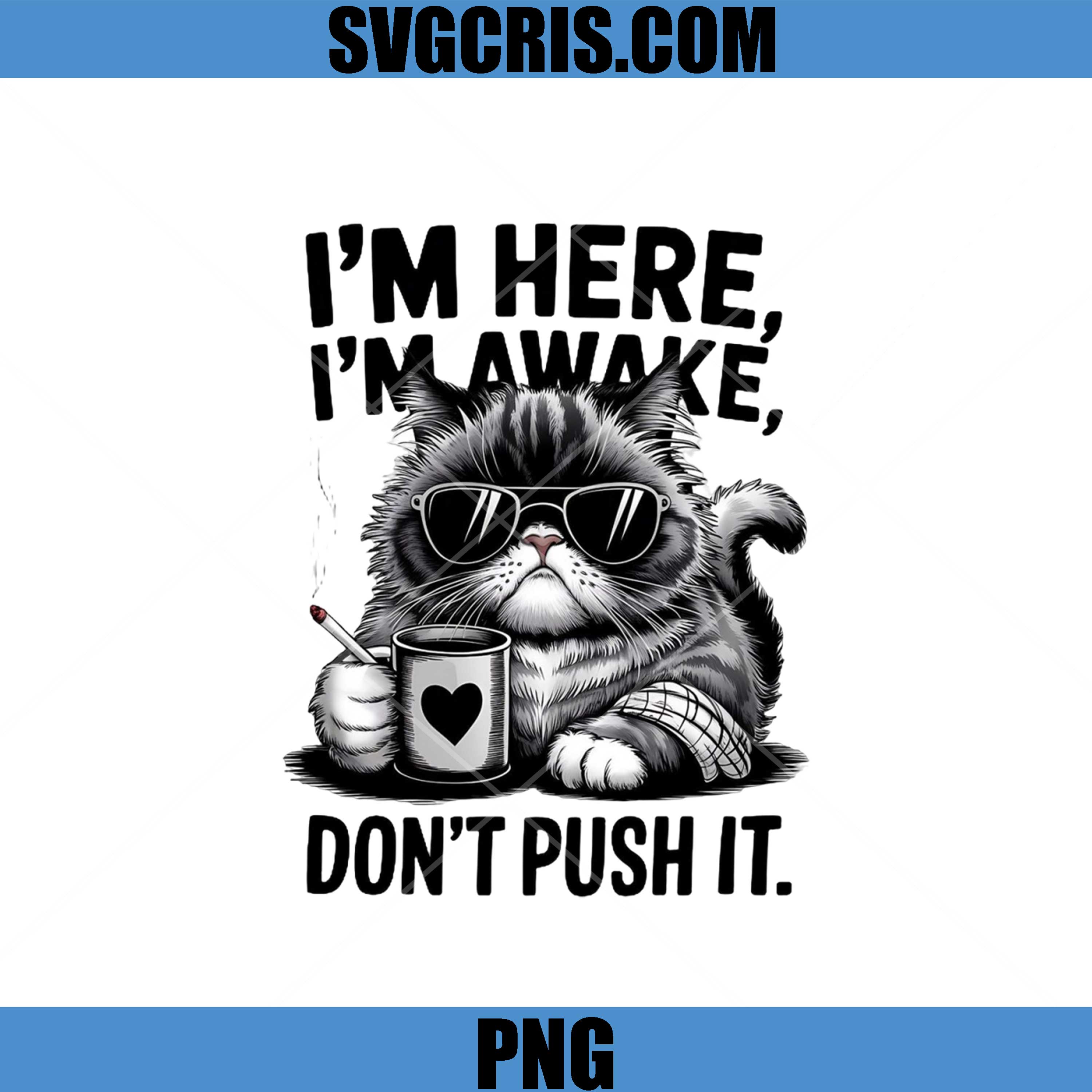 Im Here Im Awake Dont Push It Funny Cat PNG, Grumpy Cat Coffee PNG