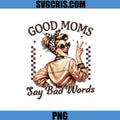 Good Moms Say Bad Words PNG, Funny Mom PNG, Mothers Day PNG