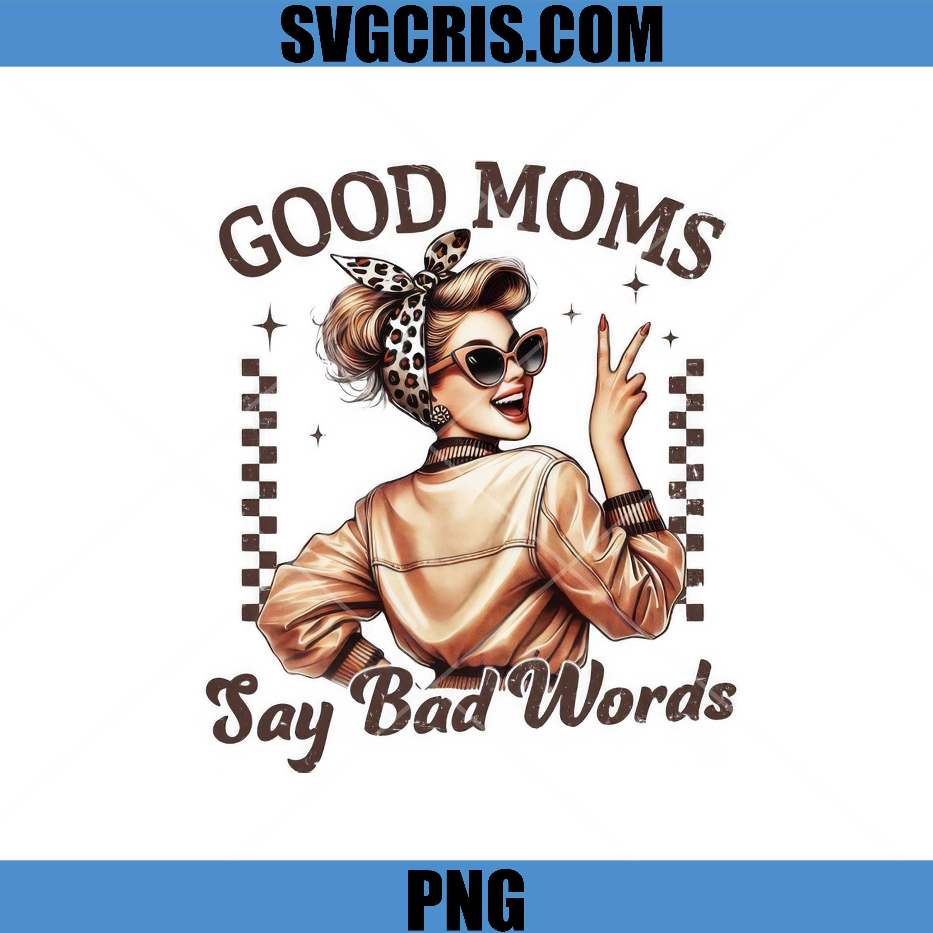 Good Moms Say Bad Words PNG, Funny Mom PNG, Mothers Day PNG