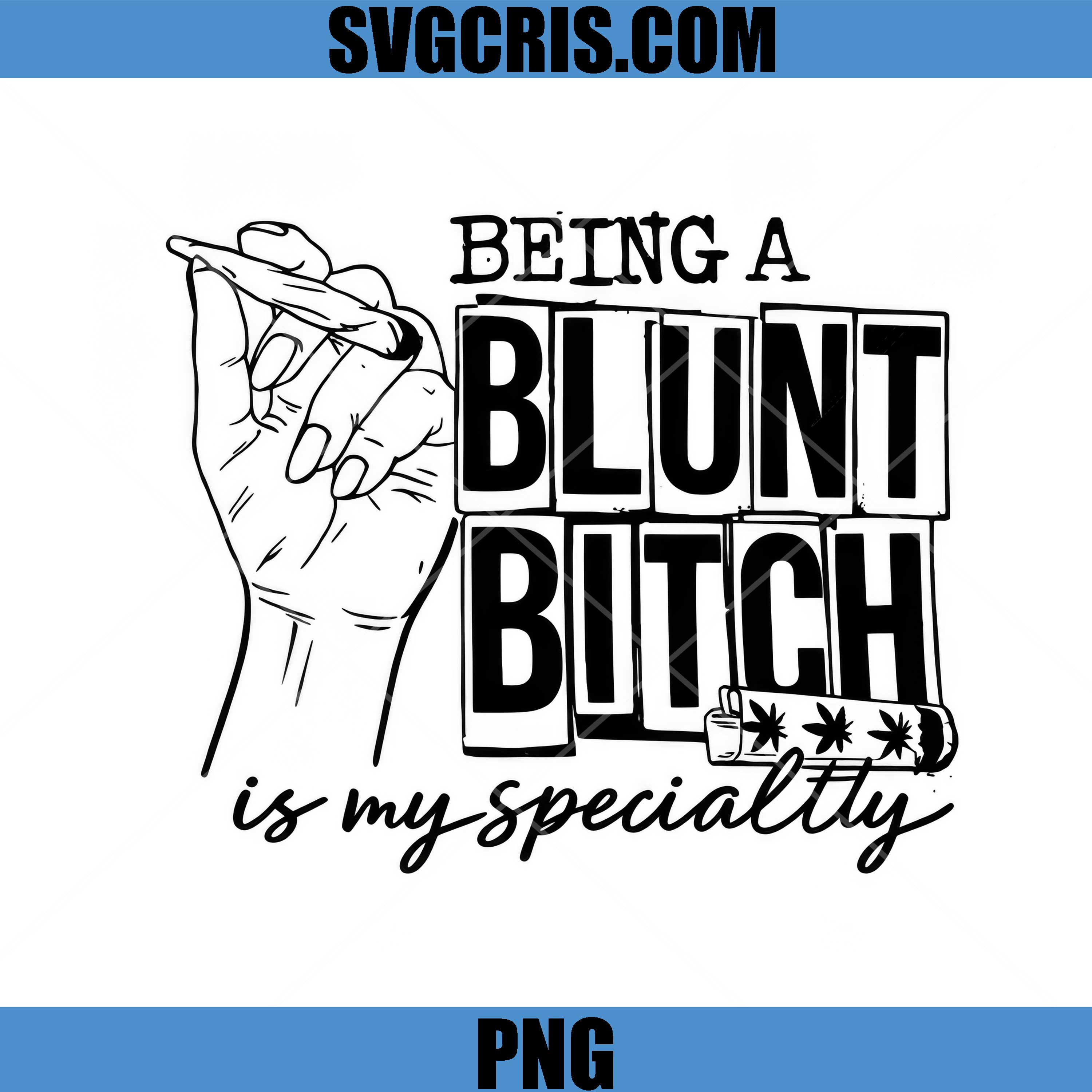 Being A Blunt Bitch Is My Specialty PNG, Funny Weed Quote PNG