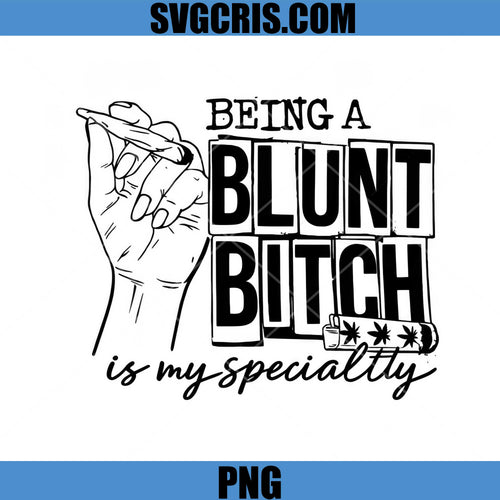 Being A Blunt Bitch Is My Specialty PNG, Funny Weed Quote PNG
