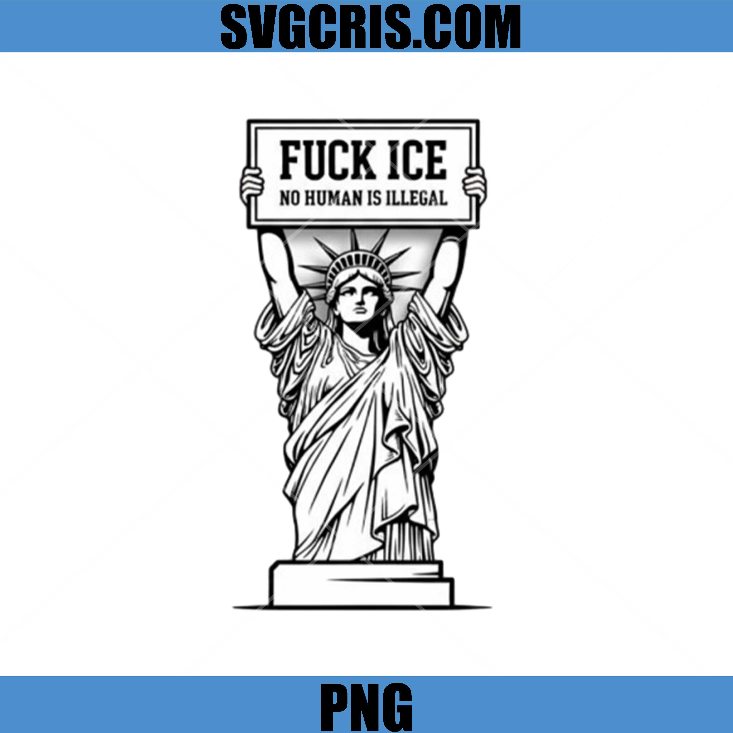 Statue Of Liberty Protest Sign Fuck ICE PNG, No Human Is Illegal Statue PNG