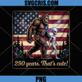 Bigfoot Alien America 250 Years PNG, Thats Cute Sasquatch PNG