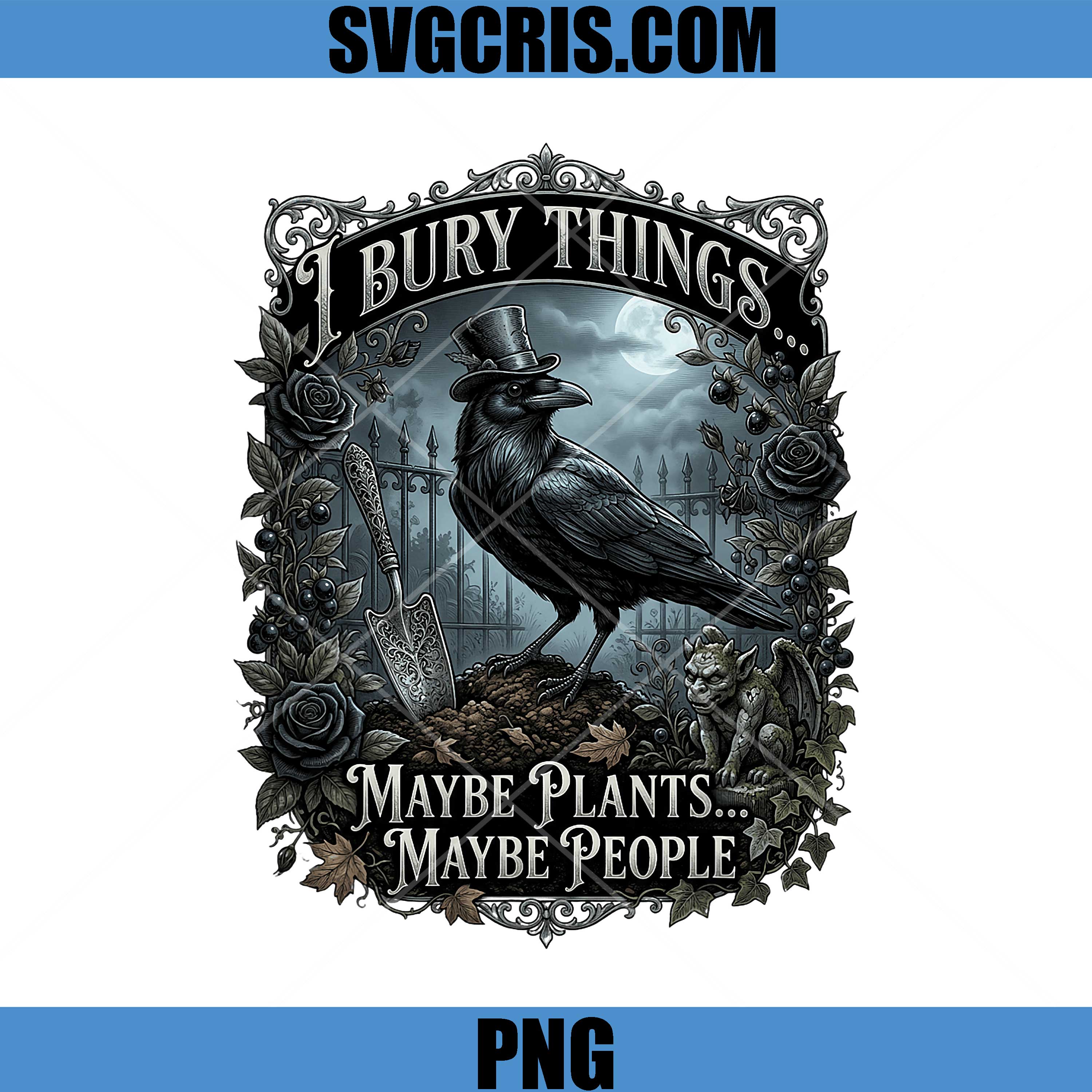 I Bury Things Maybe Plants Maybe People PNG, Funny Gothic Raven Dark Humor PNG