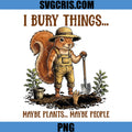 I Bury Things Maybe Plants Maybe People PNG, Cute Squirrel Farmer PNG