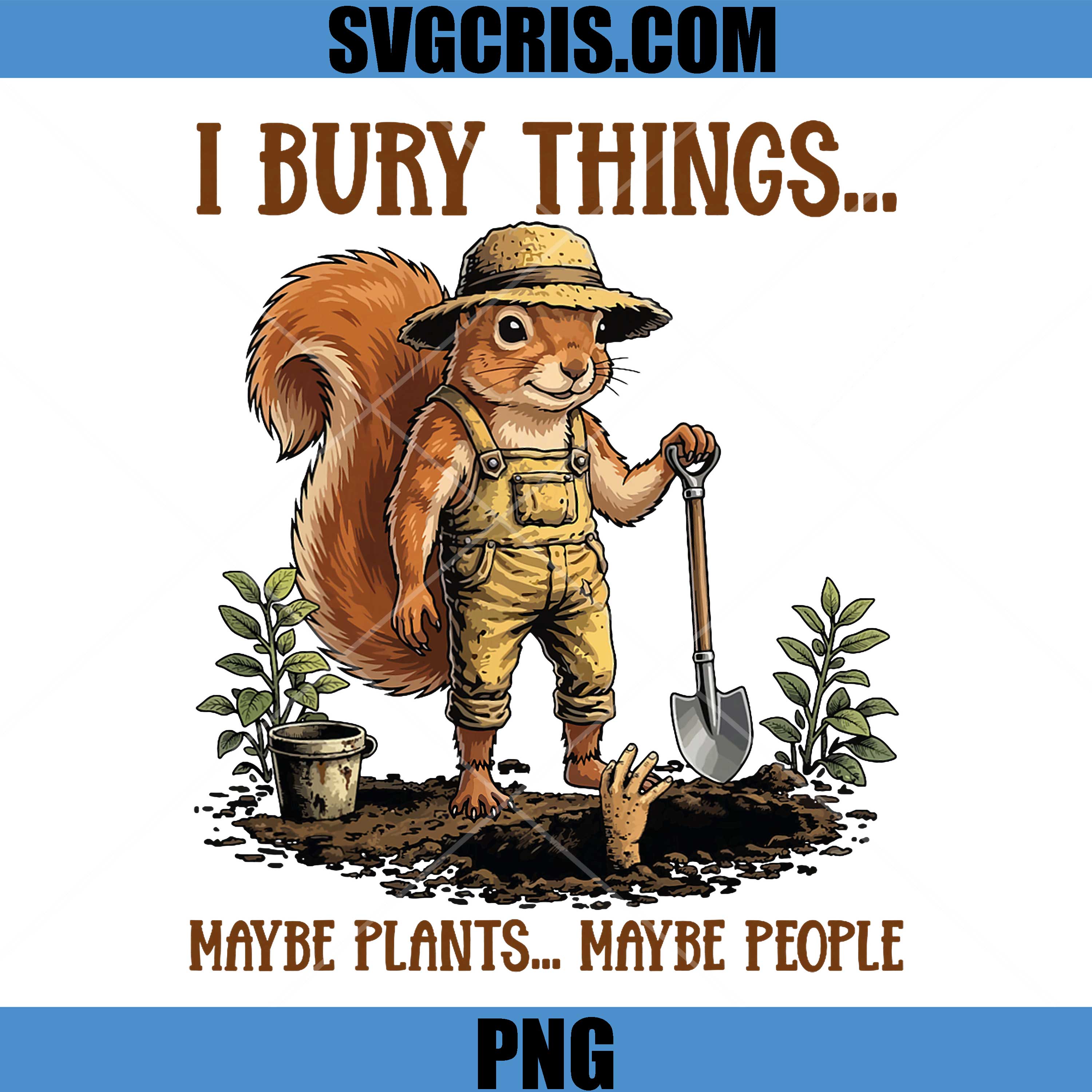 I Bury Things Maybe Plants Maybe People PNG, Cute Squirrel Farmer PNG