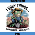 I Bury Things Maybe Plants Maybe People PNG, Frog Humor PNG