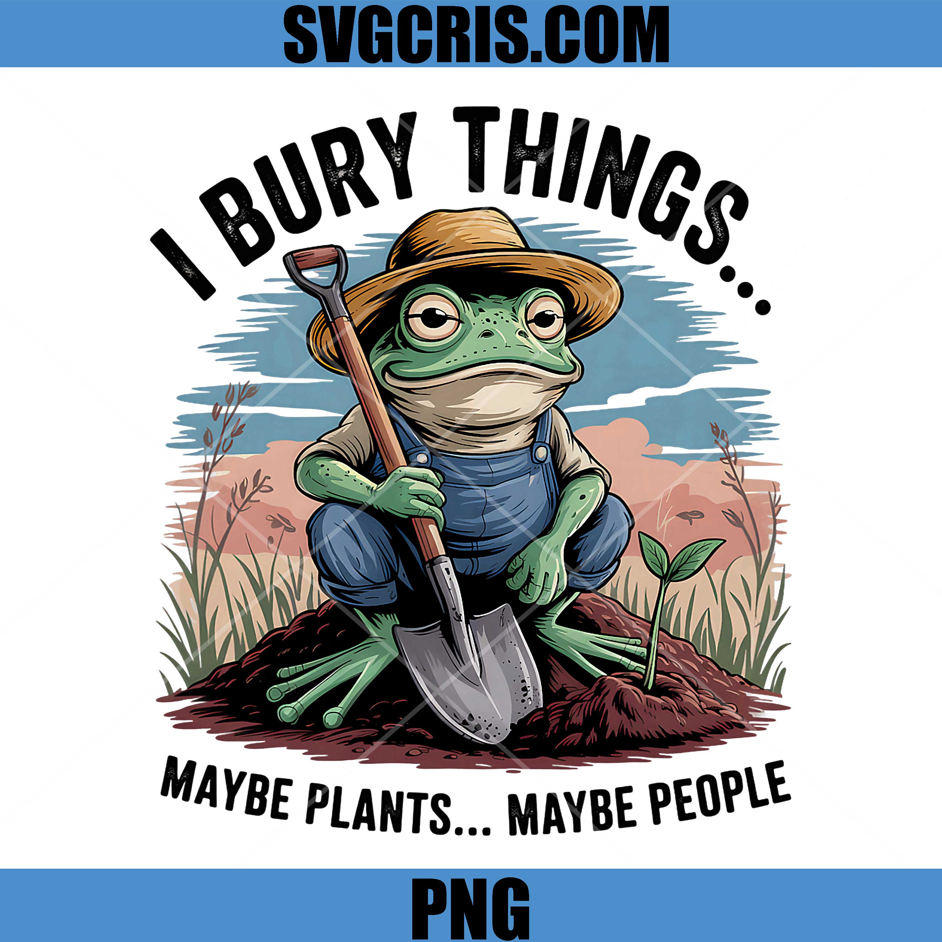 I Bury Things Maybe Plants Maybe People PNG, Frog Humor PNG