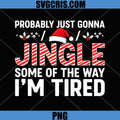 Probably Just Gonna Jingle Some Way PNG, Funny Christmas Tired Quote PNG