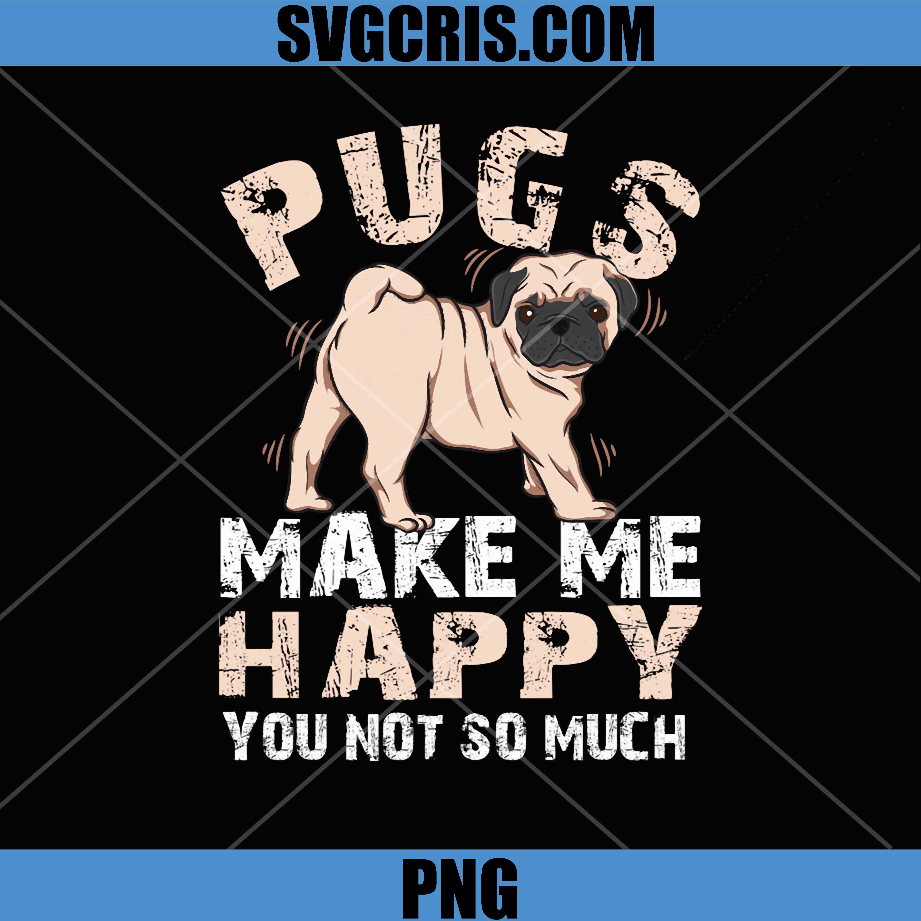 Pugs Make Me Happy You Not So Much PNG, Pug Dog Pet Lover PNG
