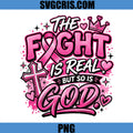 The Fight Is Real But So Is God Faith PNG, Breast Cancer Faith PNG
