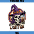 Witch Better Have My Coffee PNG, Spooky Skull Halloween Funny PNG