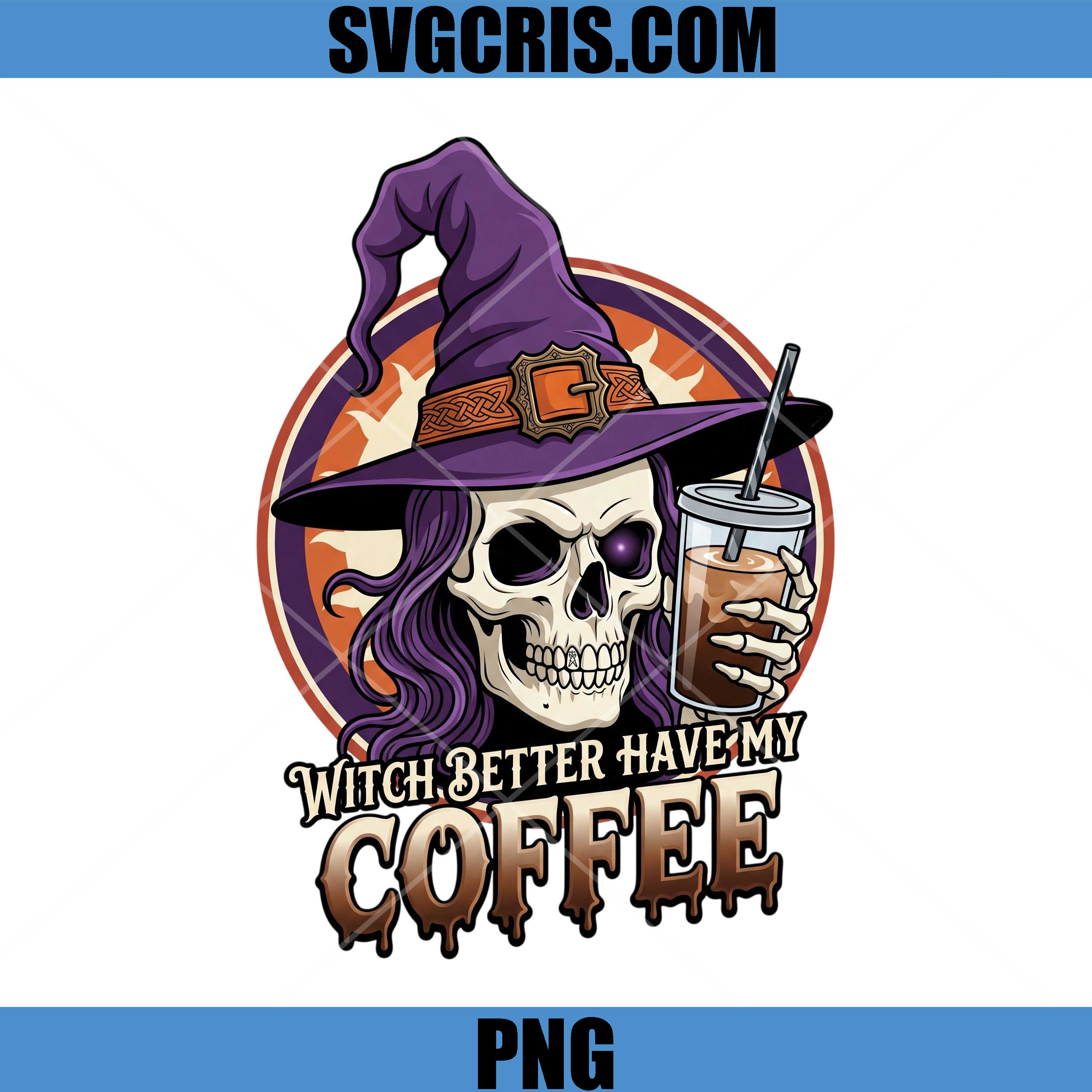 Witch Better Have My Coffee PNG, Spooky Skull Halloween Funny PNG