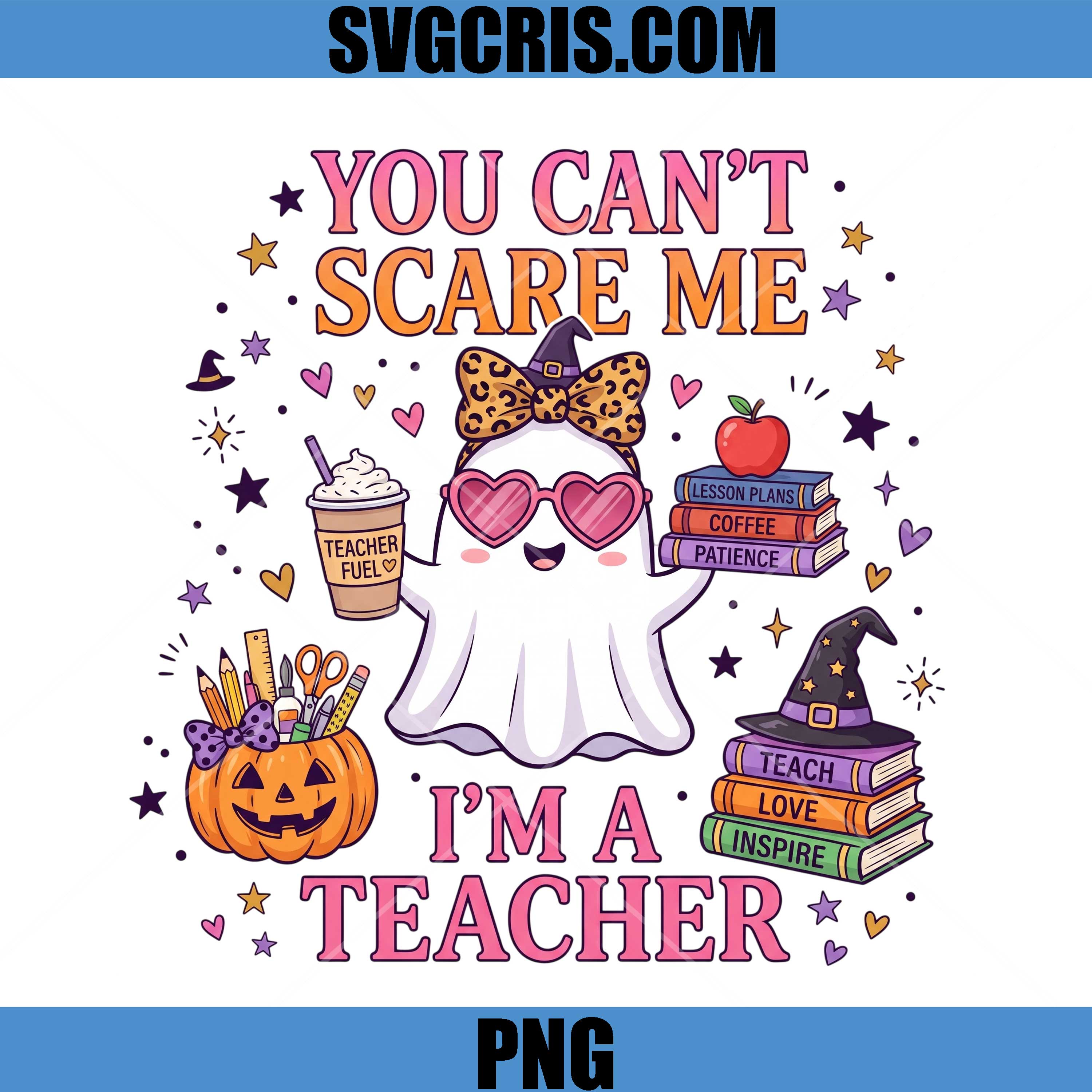 You Can't Scare Me Spooky Im A Teacher PNG, Spooky Teacher Halloween PNG 