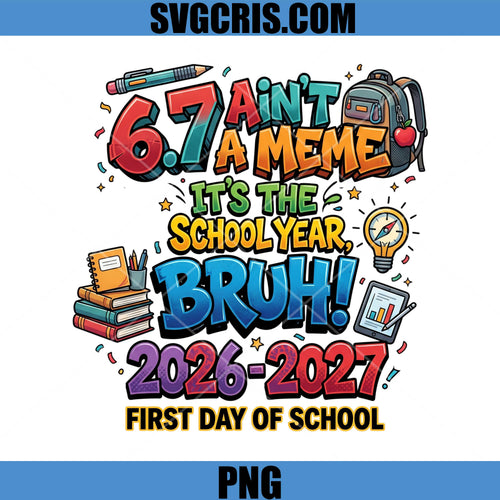 6.7 Ain't A Meme PNG, First Day Of School 2026 2027 PNG