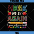 Here We Go Again Quote PNG, Welcome Back School Teacher PNG