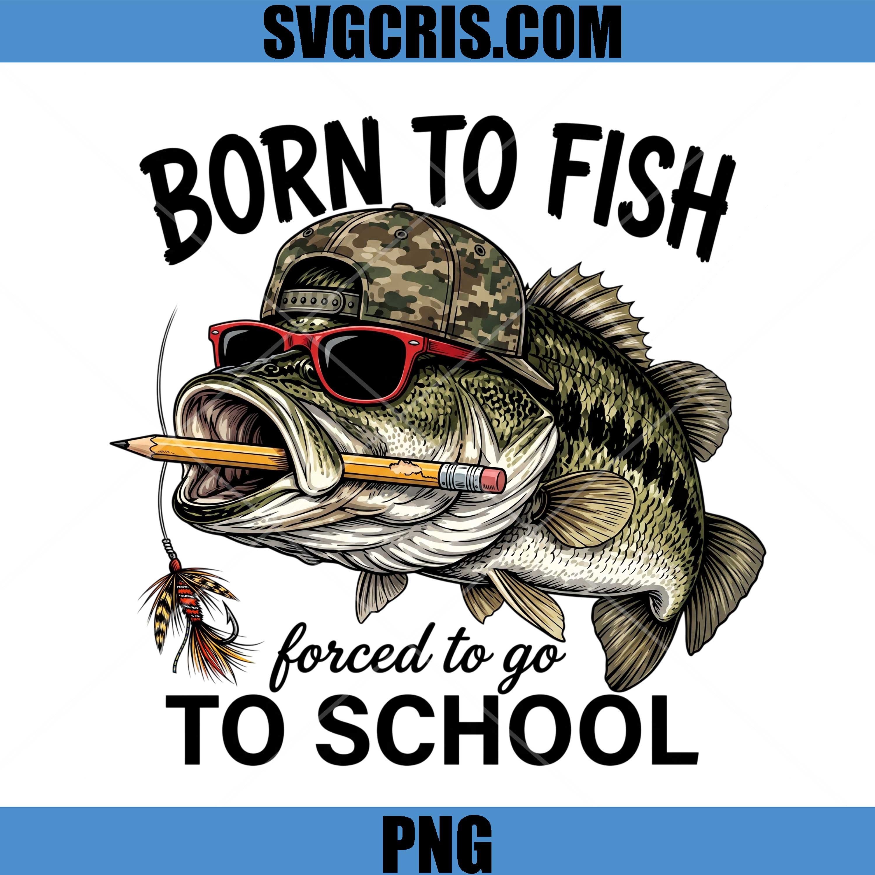 Born To Fish Forced To Go To School PNG, Bass Fisher Back To School PNG