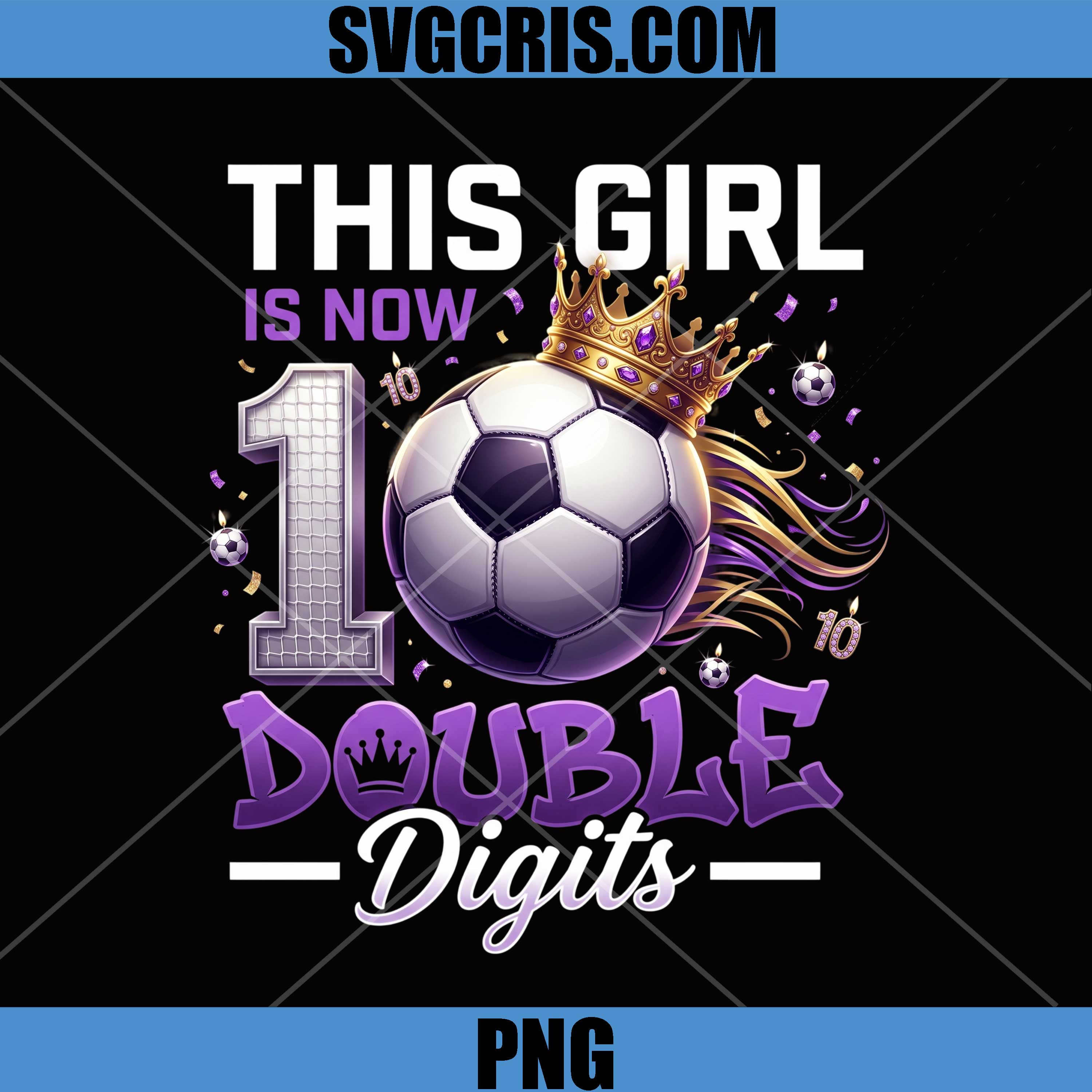 This Girl Is Now 10 Double Digits PNG, Soccer Birthday PNG