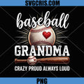 Baseball Grandma Heart Ball PNG, Crazy Proud Always Loud PNG