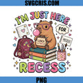 I'm Just Here For Recess Capybara PNG, Cute Capybara Back To School PNG