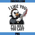 Evil Duck Halloween PNG, I Like You Ill Kill You Last PNG