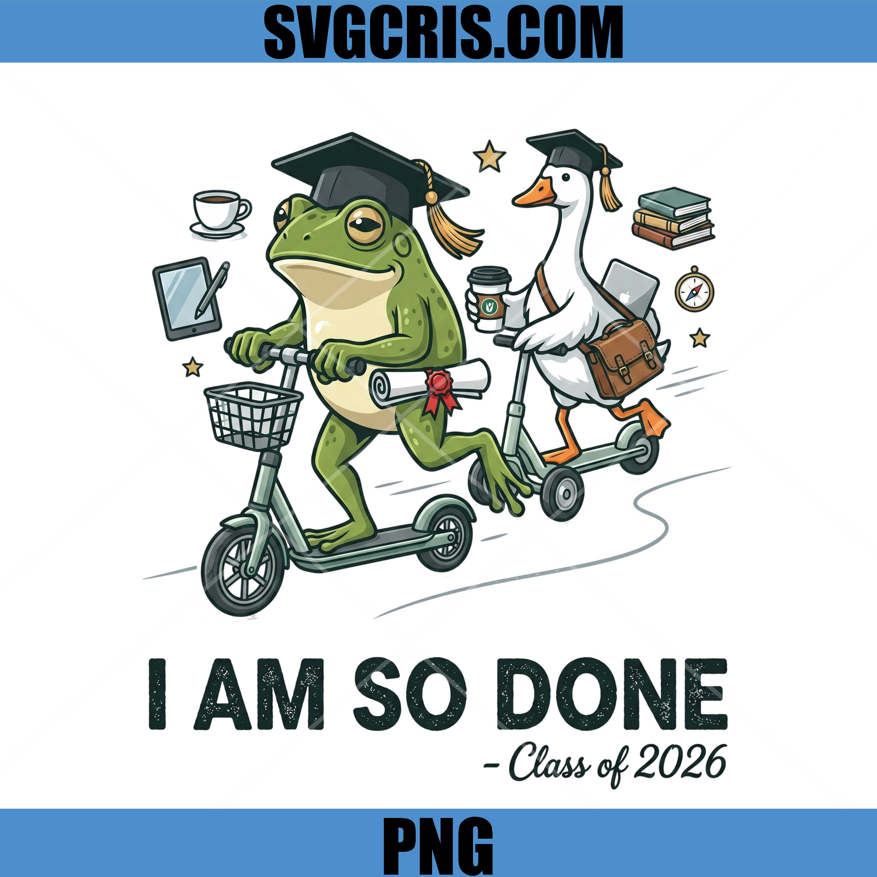 I Am So Done Class Of 2026 Frog Goose PNG, Graduation PNG