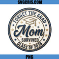 Forget The Grad Mom Survived PNG, Class Of 2026 Mom PNG