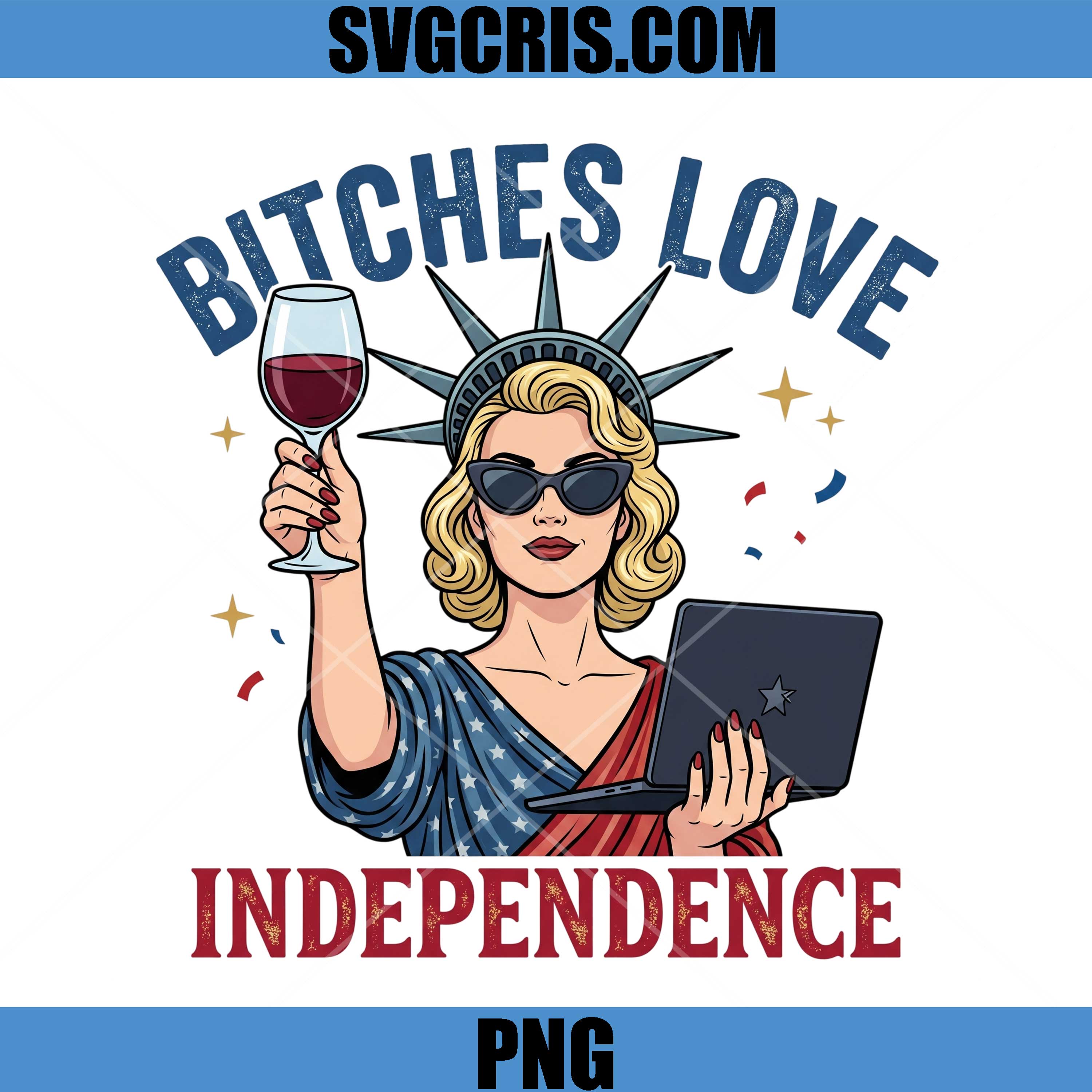 Bitches Love Independence PNG, Funny Independence Day Girl PNG