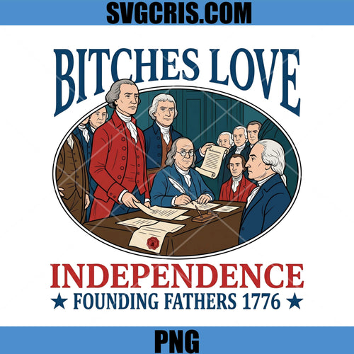 Bitches Love Independence USA PNG, Founding Fathers 1776 PNG