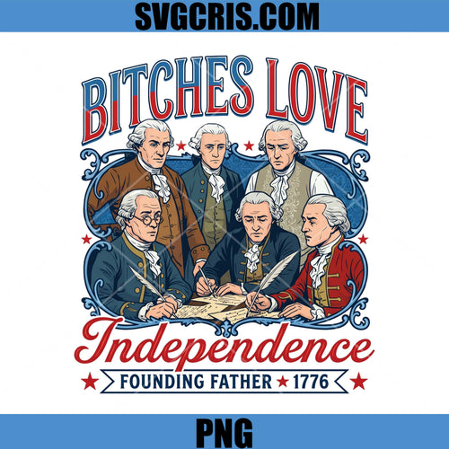 Bitches Love Independence PNG, Patriotic Founding Fathers PNG