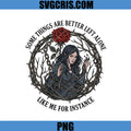 Some Things Are Better Left Alone PNG, Like Me For Instance PNG