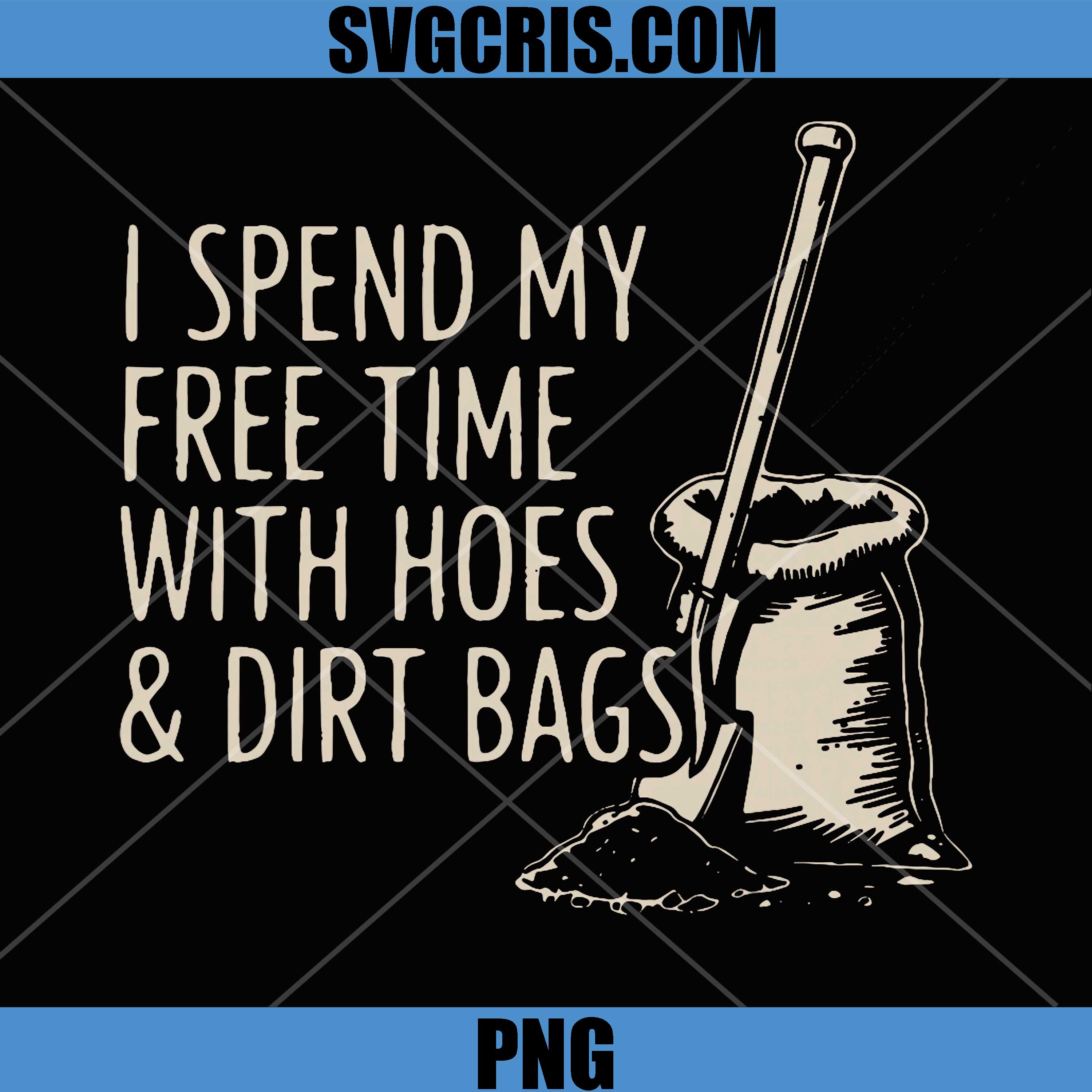 I Spend My Free Time with Hoes and Dirt Bags PNG, Funny PNG