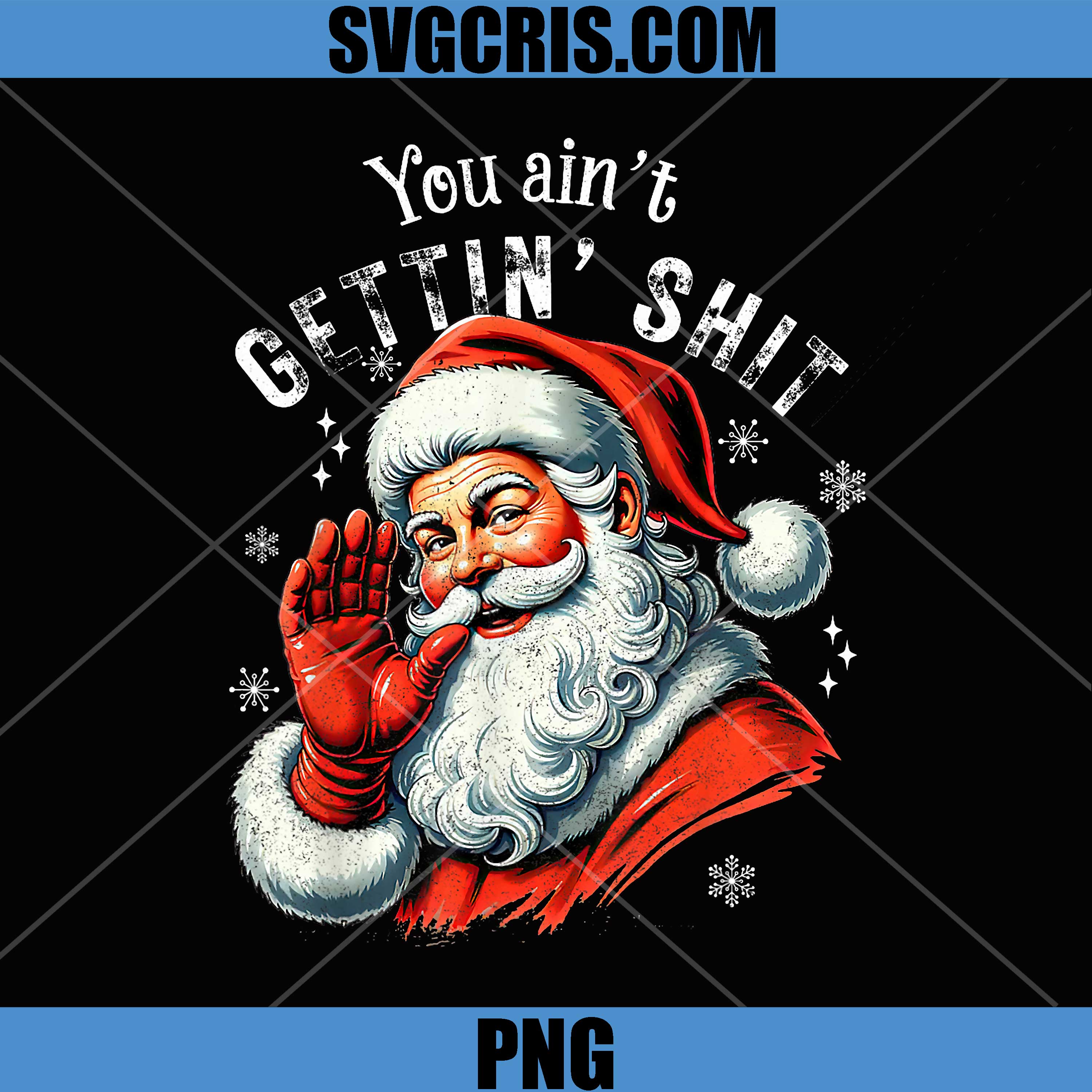 You Ain't Getting Shit PNG, Funny Santa Christmas Clothing PNG
