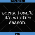Sorry I Can't It's Wildfire Season PNG, Wildland Firefighter PNG