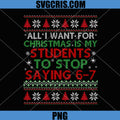 All I Want For Christmas Is My Students Saying 6-7 PNG, Funny Teacher PNG