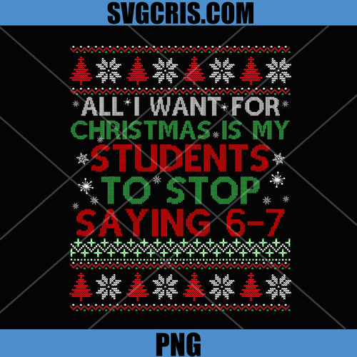 All I Want For Christmas Is My Students Saying 6-7 PNG, Funny Teacher PNG